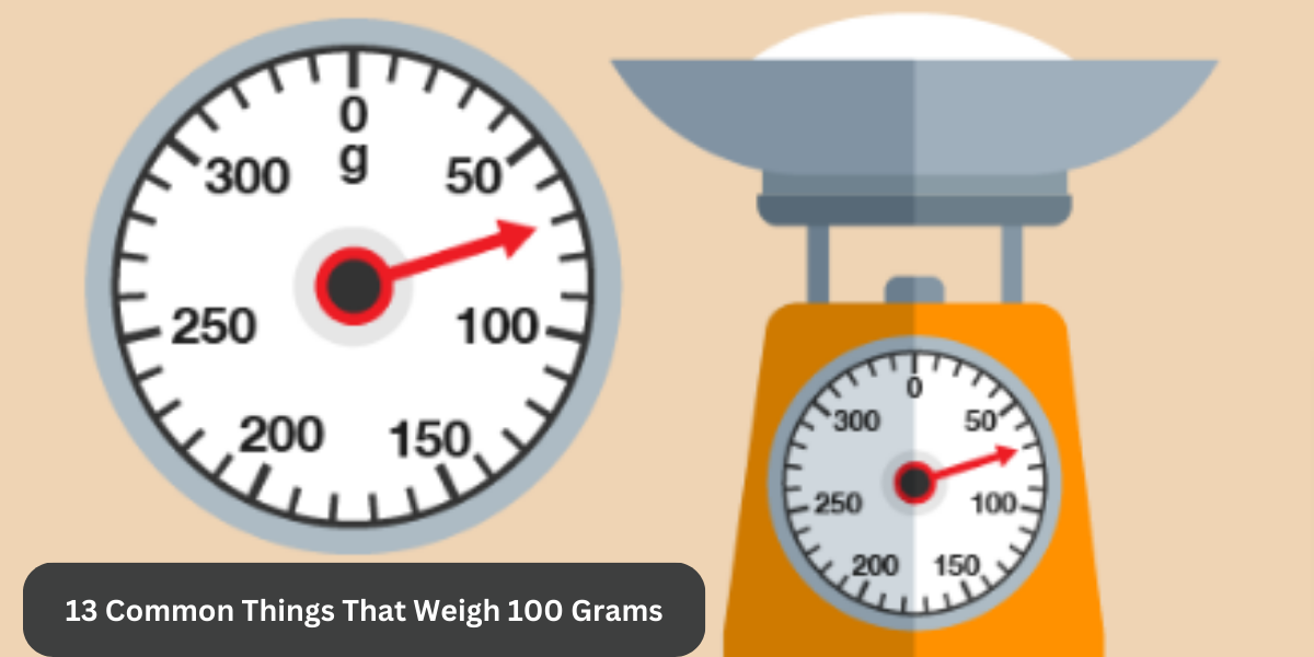 13 Common Things That Weigh 100 Grams