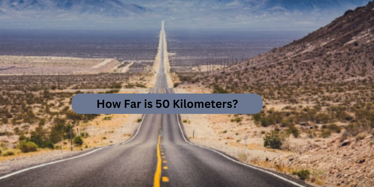 How Far is 50 Kilometers? 13 Common Comparisons