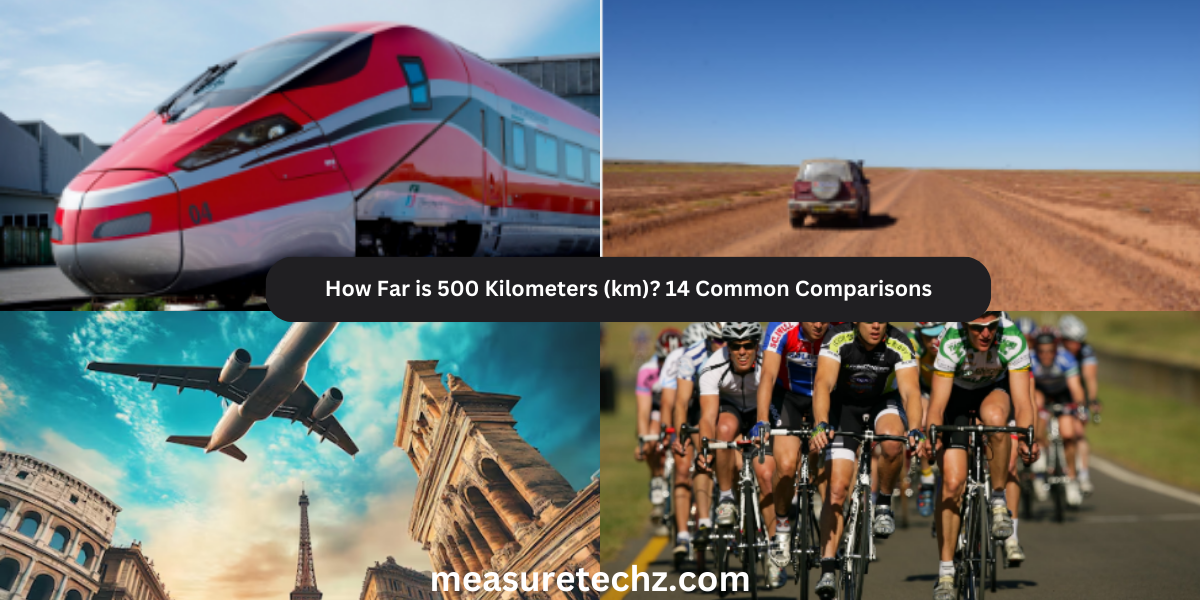 How Far is 500 Kilometers (km)? 14 Common Comparisons