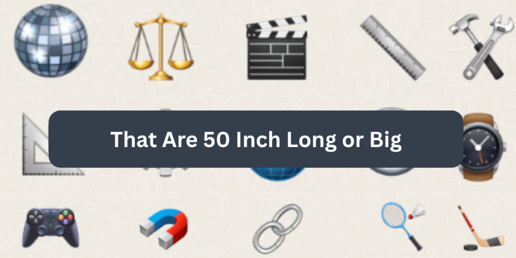 10 Common Things That Are 50 Inch Long or Big