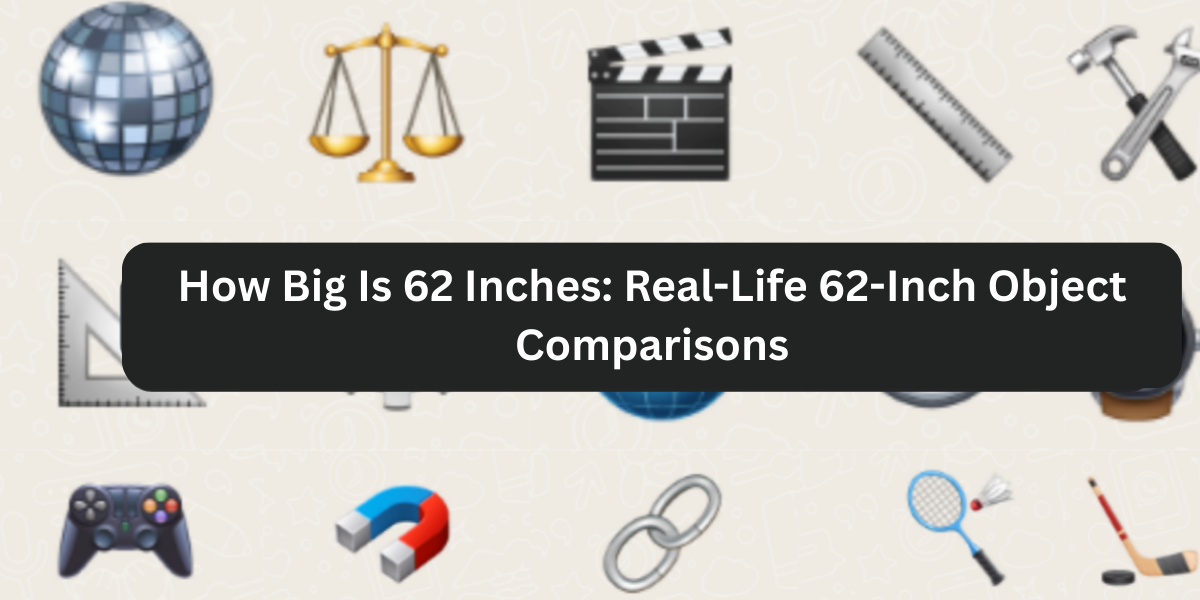 How Big Is 62 Inches: Real-Life 62-Inch Object Comparisons